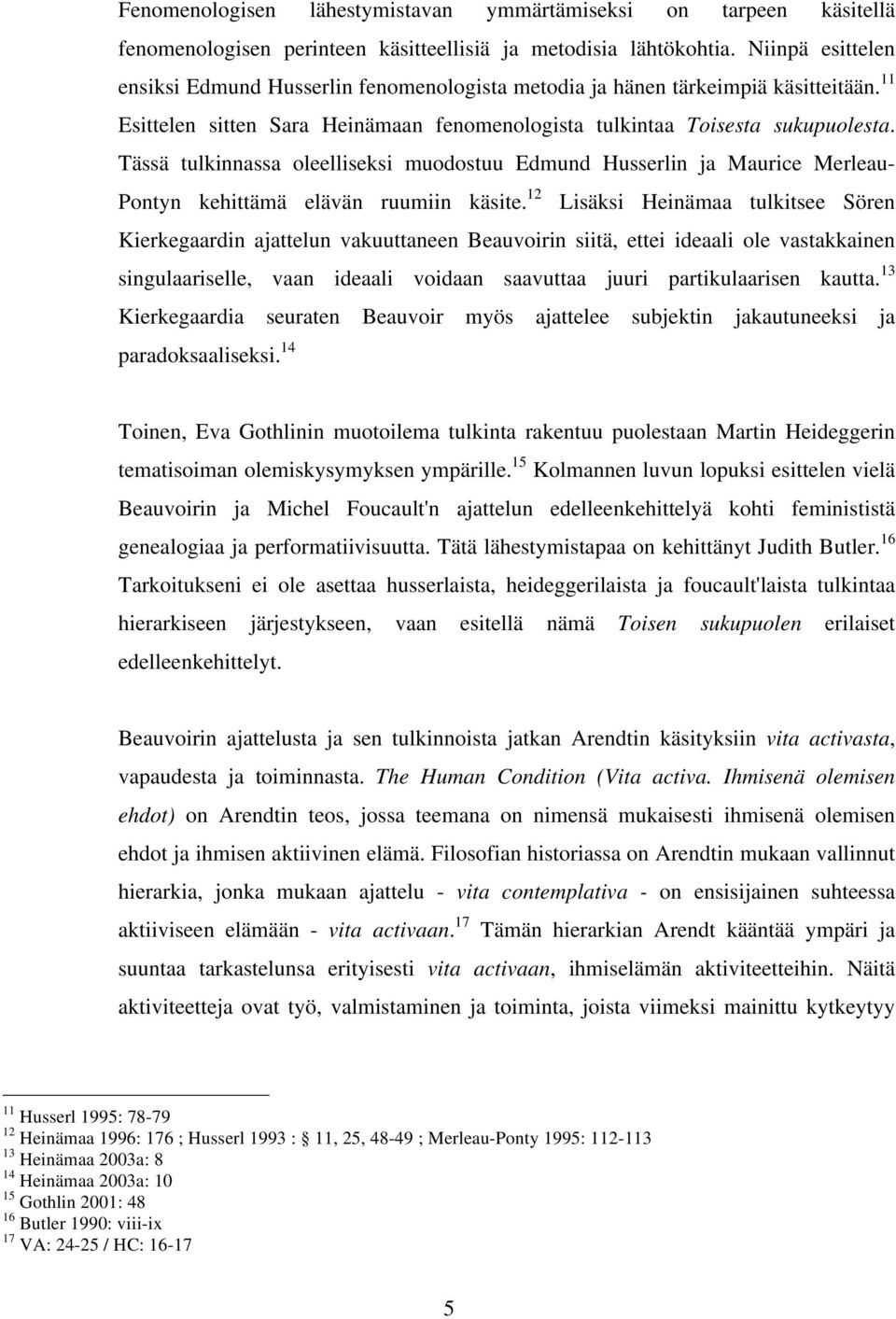 Tässä tulkinnassa oleelliseksi muodostuu Edmund Husserlin ja Maurice Merleau- Pontyn kehittämä elävän ruumiin käsite.