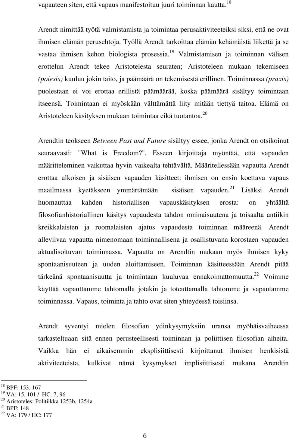 19 Valmistamisen ja toiminnan välisen erottelun Arendt tekee Aristotelesta seuraten; Aristoteleen mukaan tekemiseen (poiesis) kuuluu jokin taito, ja päämäärä on tekemisestä erillinen.