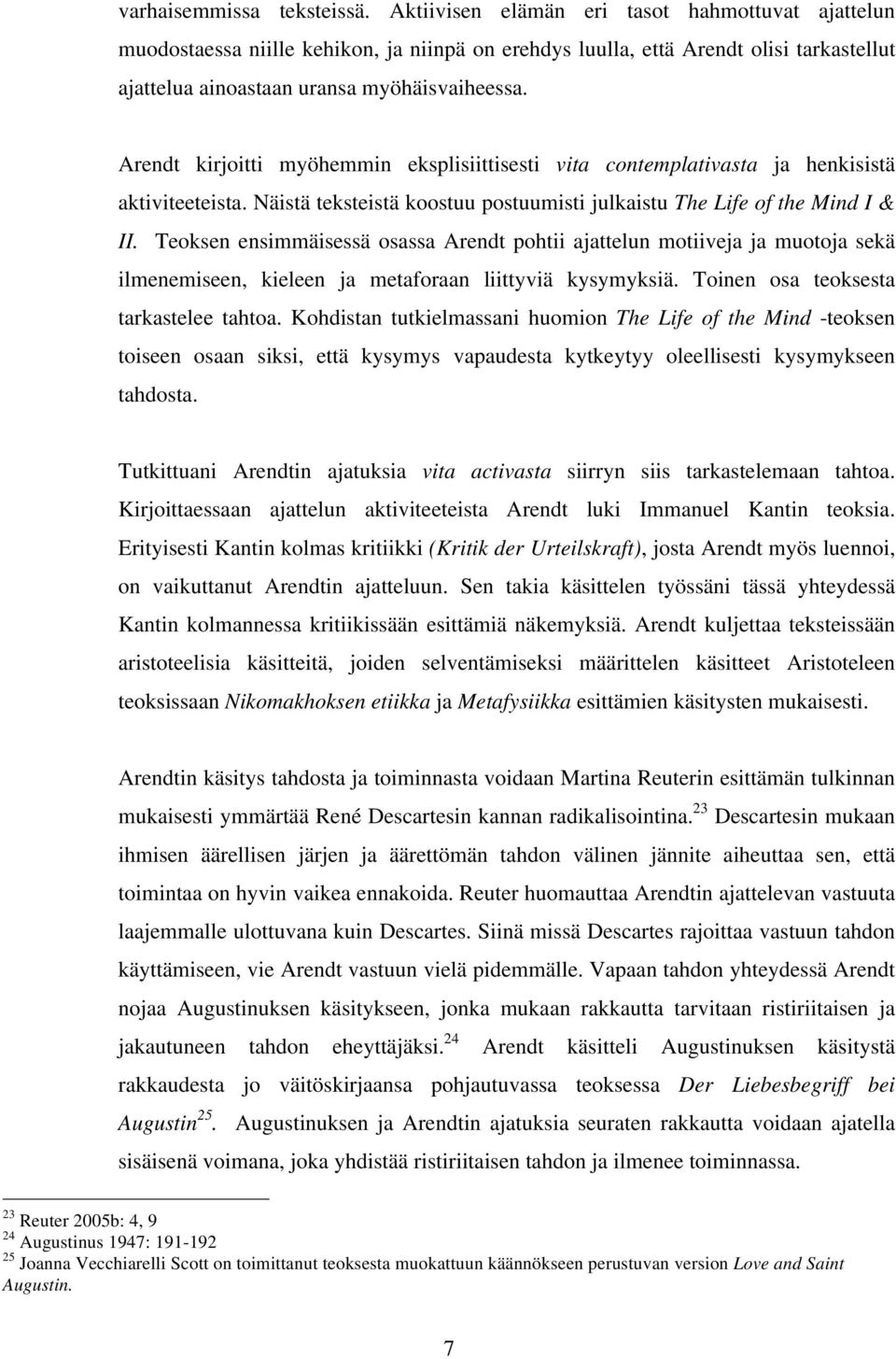 Arendt kirjoitti myöhemmin eksplisiittisesti vita contemplativasta ja henkisistä aktiviteeteista. Näistä teksteistä koostuu postuumisti julkaistu The Life of the Mind I & II.