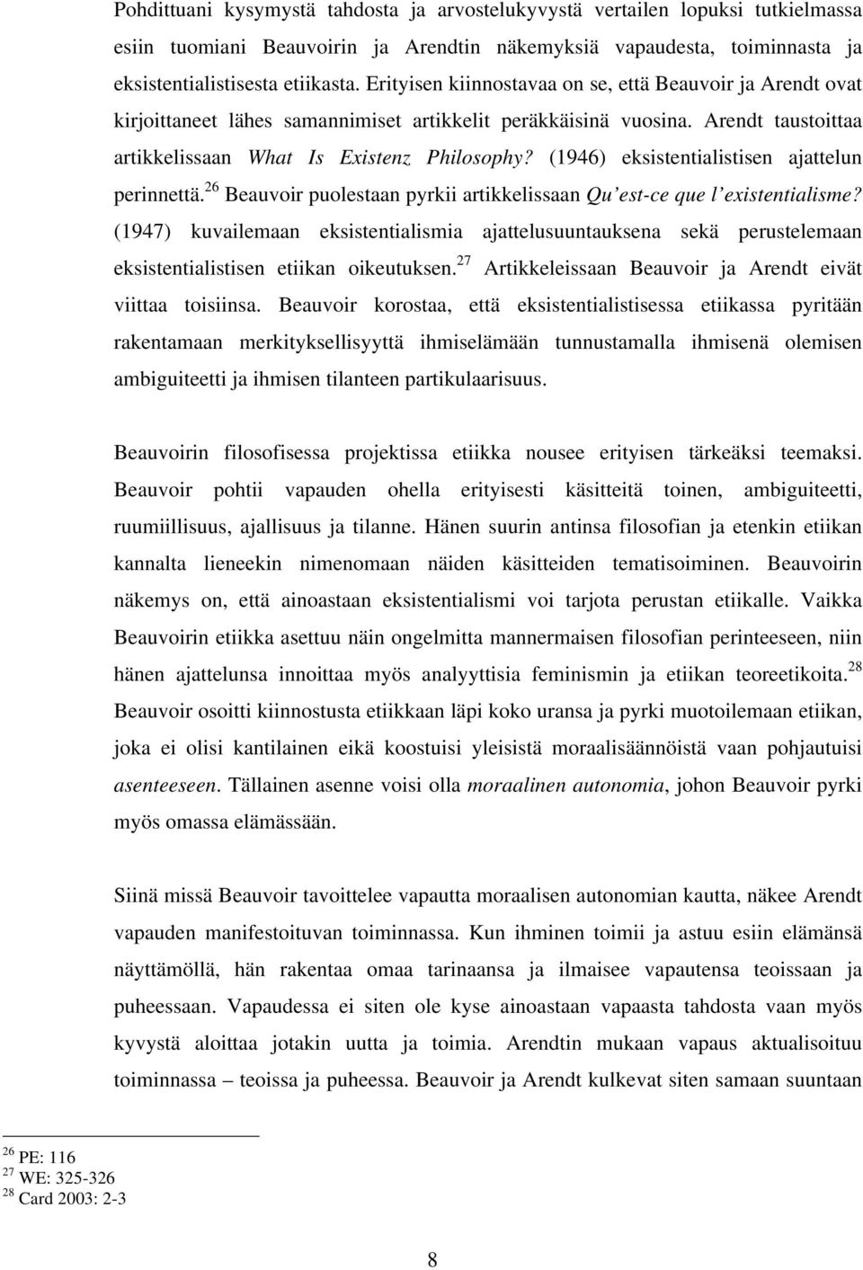 (1946) eksistentialistisen ajattelun perinnettä. 26 Beauvoir puolestaan pyrkii artikkelissaan Qu est-ce que l existentialisme?