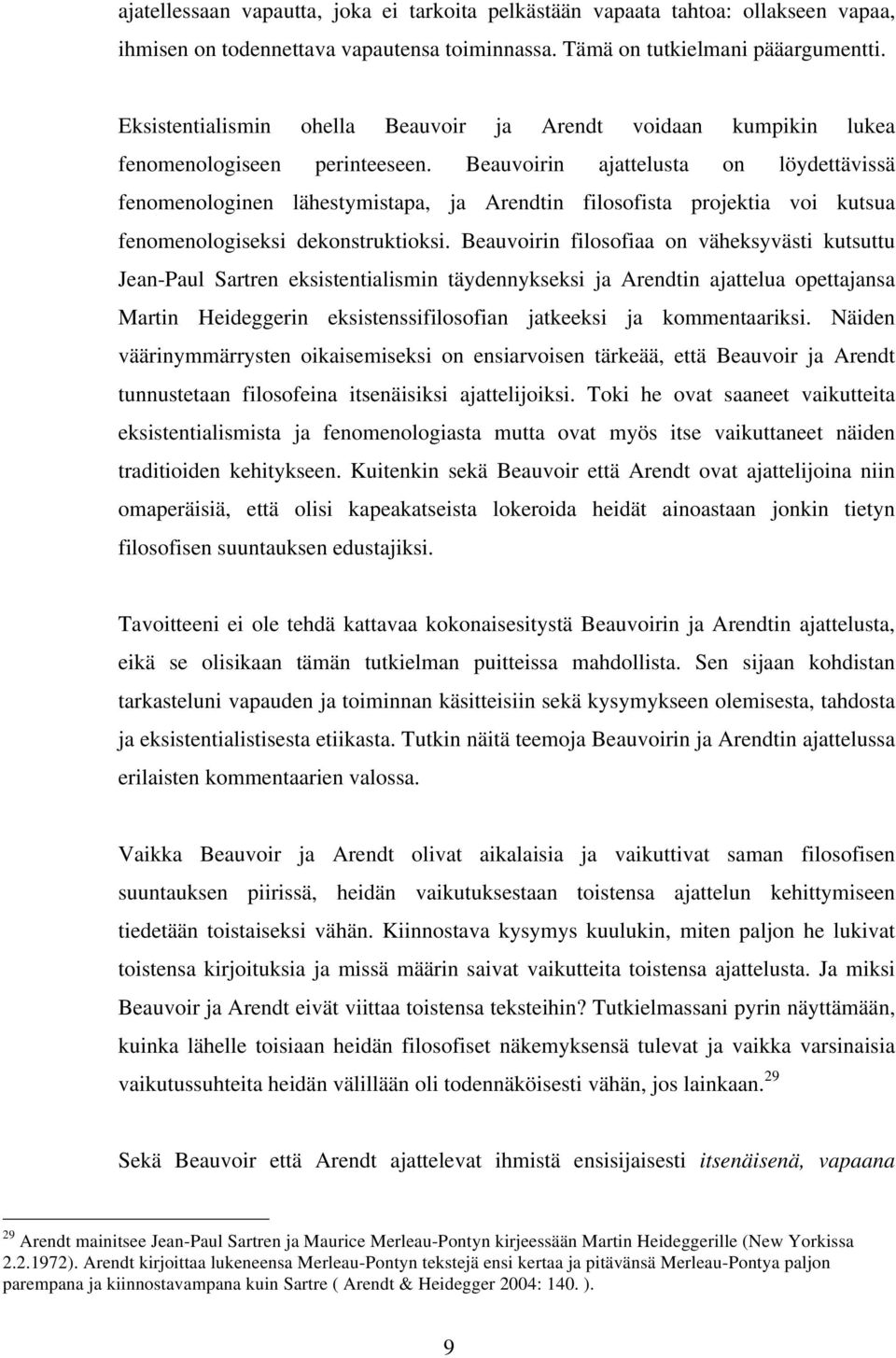 Beauvoirin ajattelusta on löydettävissä fenomenologinen lähestymistapa, ja Arendtin filosofista projektia voi kutsua fenomenologiseksi dekonstruktioksi.
