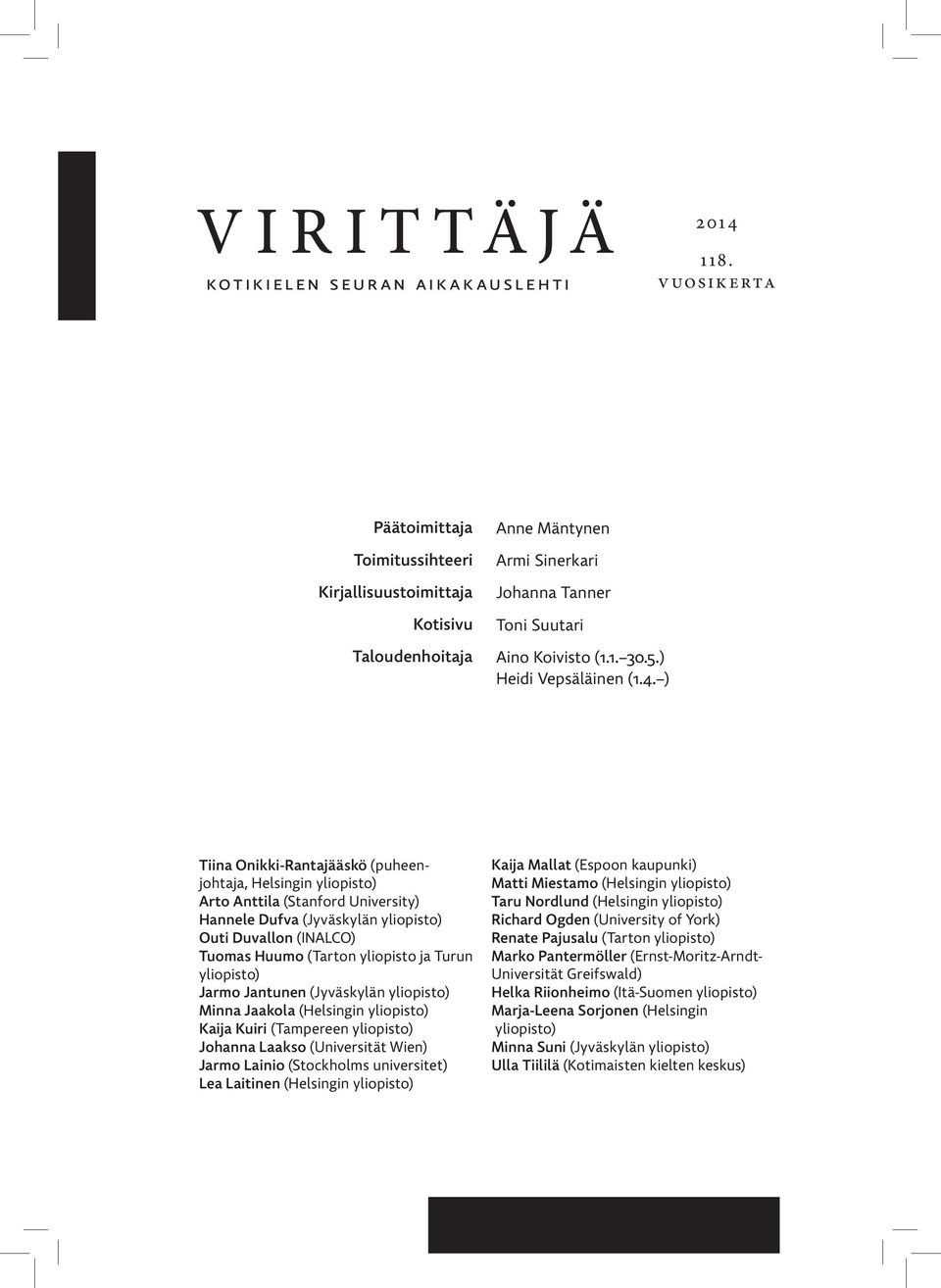 ) Tiina Onikki-Rantajääskö (puheenjohtaja, Helsingin yliopisto) Arto Anttila (Stanford University) Hannele Dufva (Jyväskylän yliopisto) Outi Duvallon (INALCO) Tuomas Huumo (Tarton yliopisto ja Turun