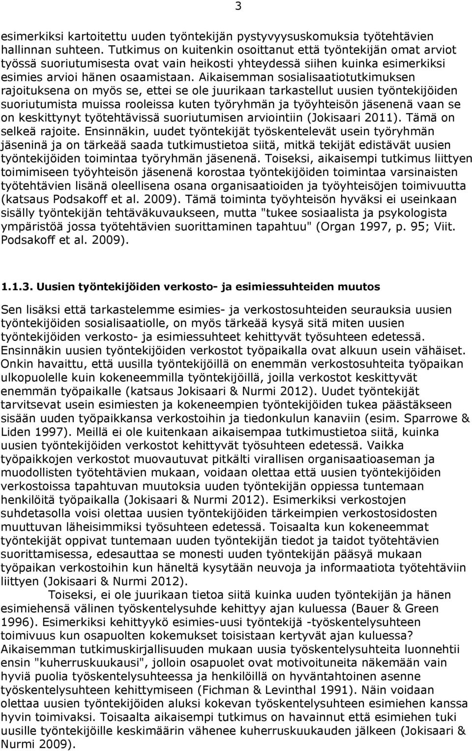 Aikaisemman sosialisaatiotutkimuksen rajoituksena on myös se, ettei se ole juurikaan tarkastellut uusien työntekijöiden suoriutumista muissa rooleissa kuten työryhmän ja työyhteisön jäsenenä vaan se