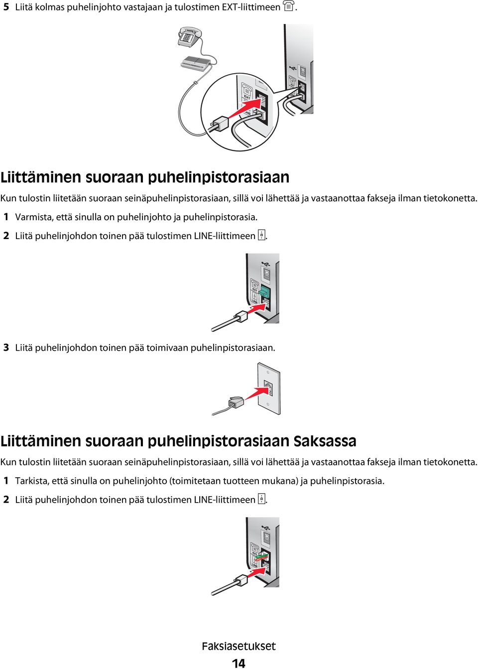 1 Varmista, että sinulla on puhelinjohto ja puhelinpistorasia. 2 Liitä puhelinjohdon toinen pää tulostimen LINE-liittimeen. 3 Liitä puhelinjohdon toinen pää toimivaan puhelinpistorasiaan.