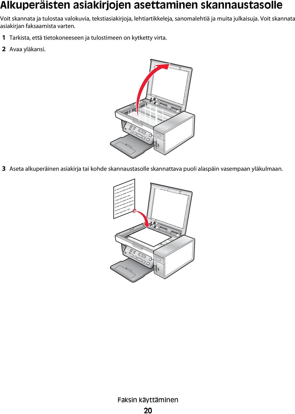 Voit skannata asiakirjan faksaamista varten.