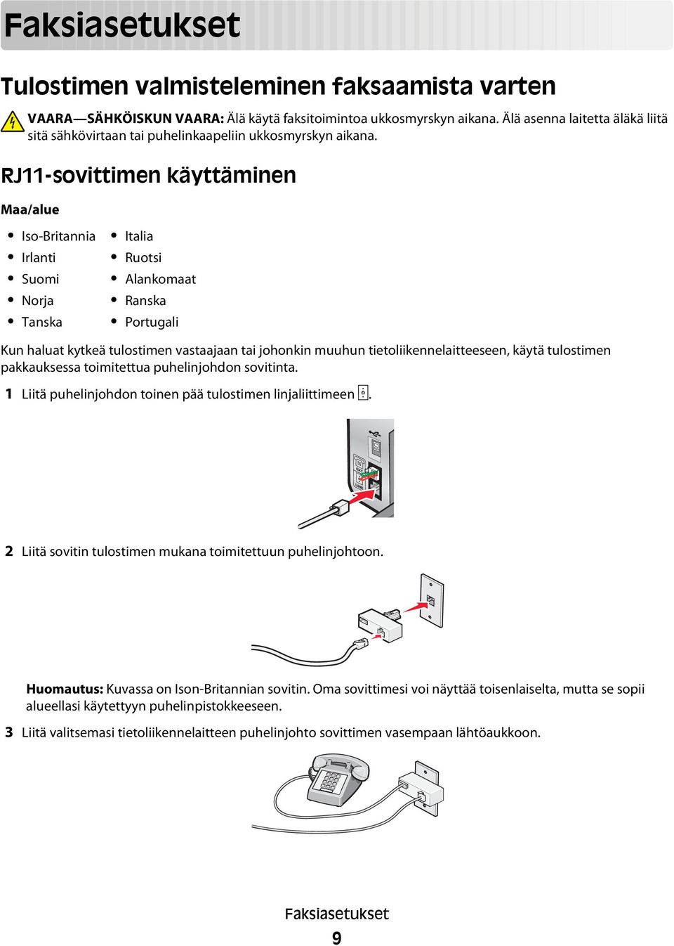 RJ11-sovittimen käyttäminen Maa/alue Iso-Britannia Irlanti Suomi Norja Tanska Italia Ruotsi Alankomaat Ranska Portugali Kun haluat kytkeä tulostimen vastaajaan tai johonkin muuhun