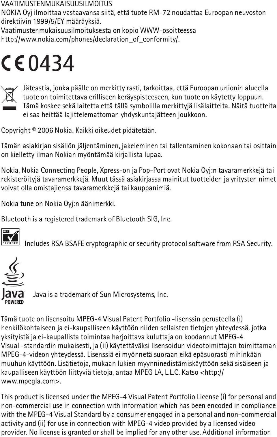 0434 Jäteastia, jonka päälle on merkitty rasti, tarkoittaa, että Euroopan unionin alueella tuote on toimitettava erilliseen keräyspisteeseen, kun tuote on käytetty loppuun.