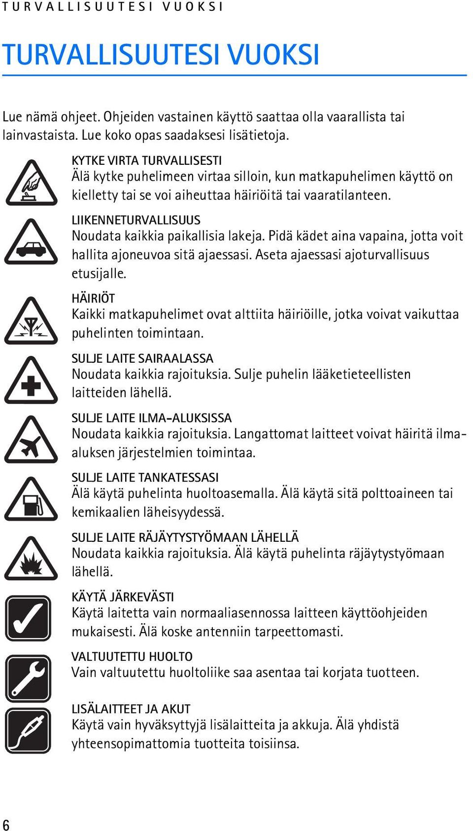 LIIKENNETURVALLISUUS Noudata kaikkia paikallisia lakeja. Pidä kädet aina vapaina, jotta voit hallita ajoneuvoa sitä ajaessasi. Aseta ajaessasi ajoturvallisuus etusijalle.