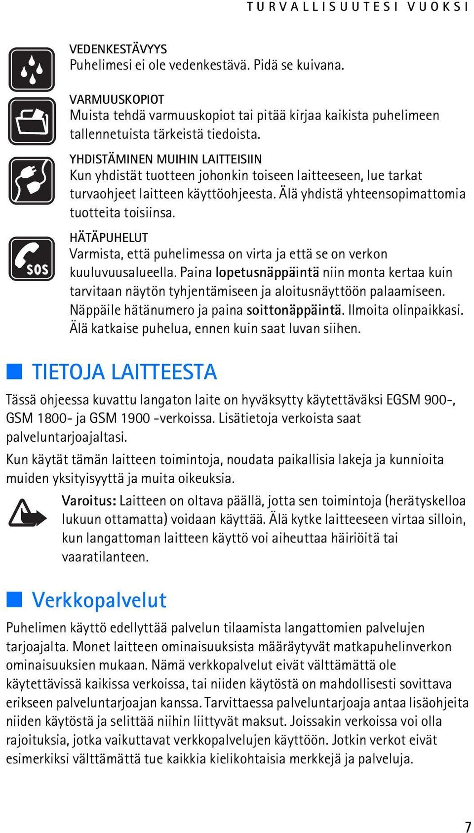 HÄTÄPUHELUT Varmista, että puhelimessa on virta ja että se on verkon kuuluvuusalueella. Paina lopetusnäppäintä niin monta kertaa kuin tarvitaan näytön tyhjentämiseen ja aloitusnäyttöön palaamiseen.