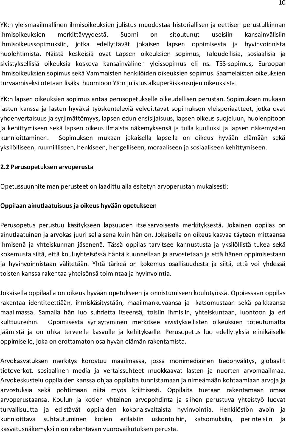 Näistä keskeisiä ovat Lapsen oikeuksien sopimus, Taloudellisia, sosiaalisia ja sivistyksellisiä oikeuksia koskeva kansainvälinen yleissopimus eli ns.