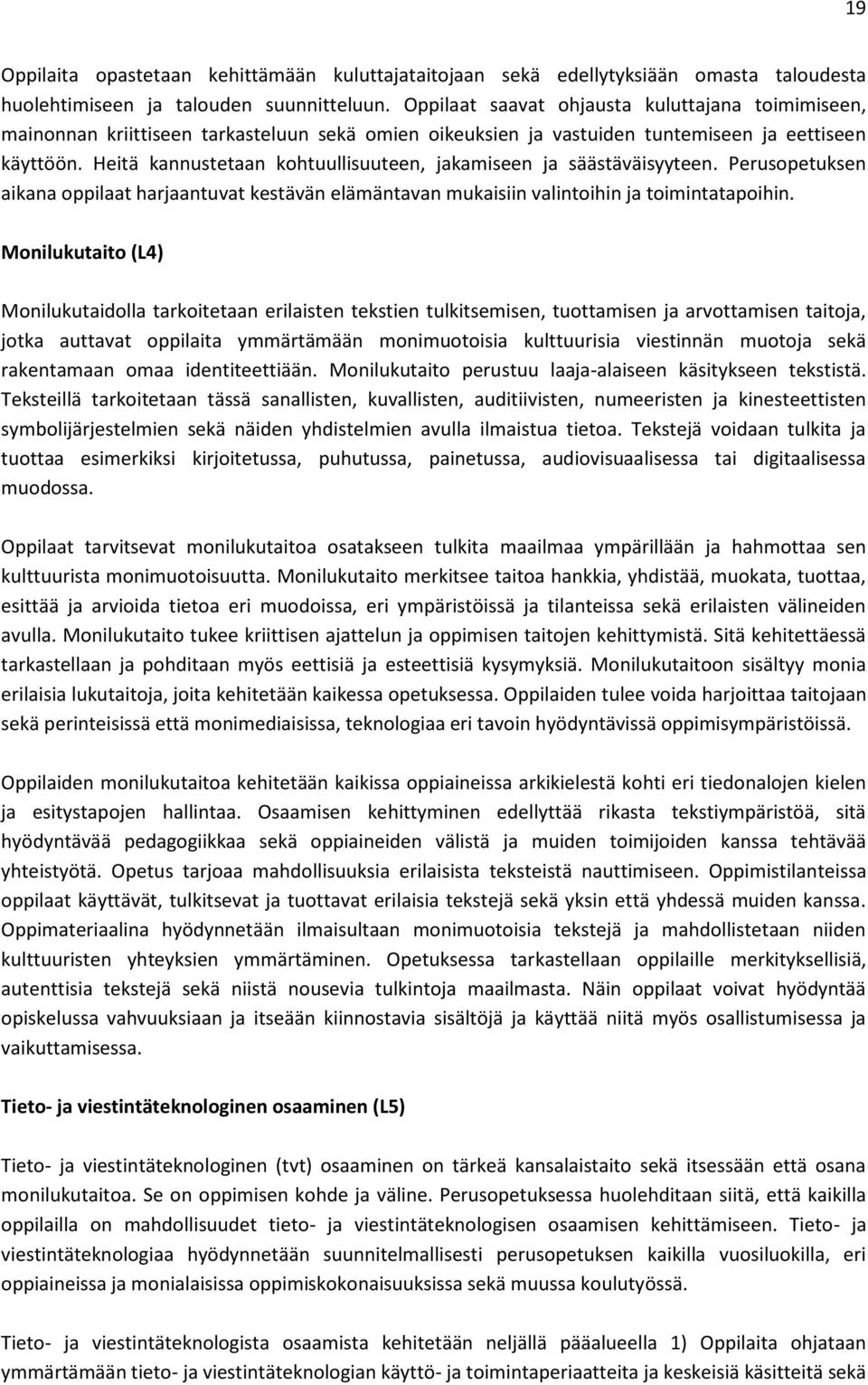 Heitä kannustetaan kohtuullisuuteen, jakamiseen ja säästäväisyyteen. Perusopetuksen aikana oppilaat harjaantuvat kestävän elämäntavan mukaisiin valintoihin ja toimintatapoihin.