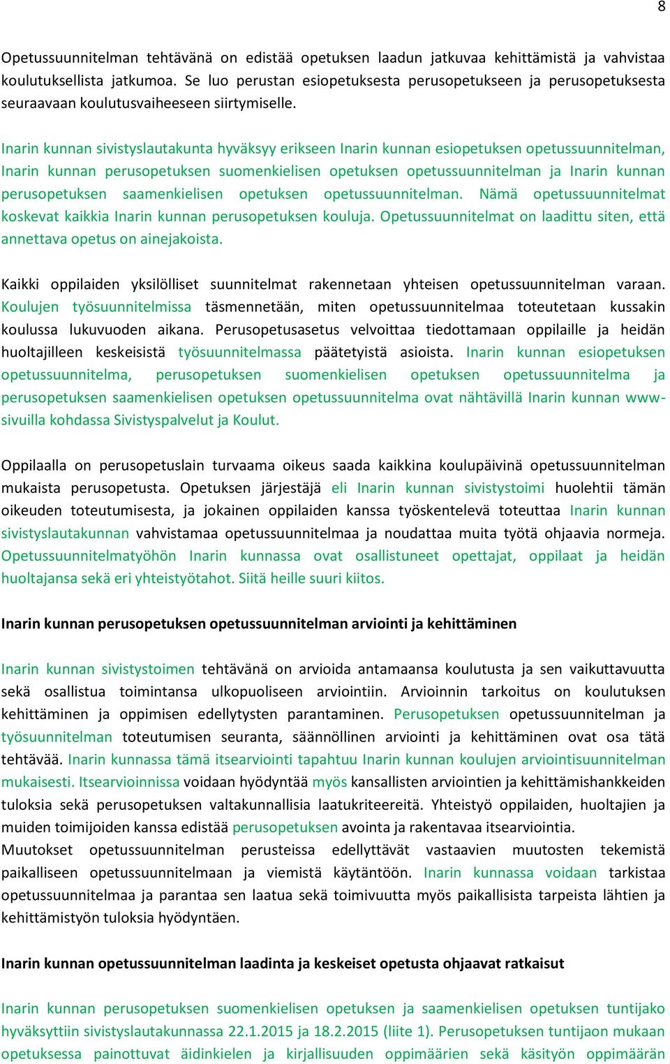 Inarin kunnan sivistyslautakunta hyväksyy erikseen Inarin kunnan esiopetuksen opetussuunnitelman, Inarin kunnan perusopetuksen suomenkielisen opetuksen opetussuunnitelman ja Inarin kunnan