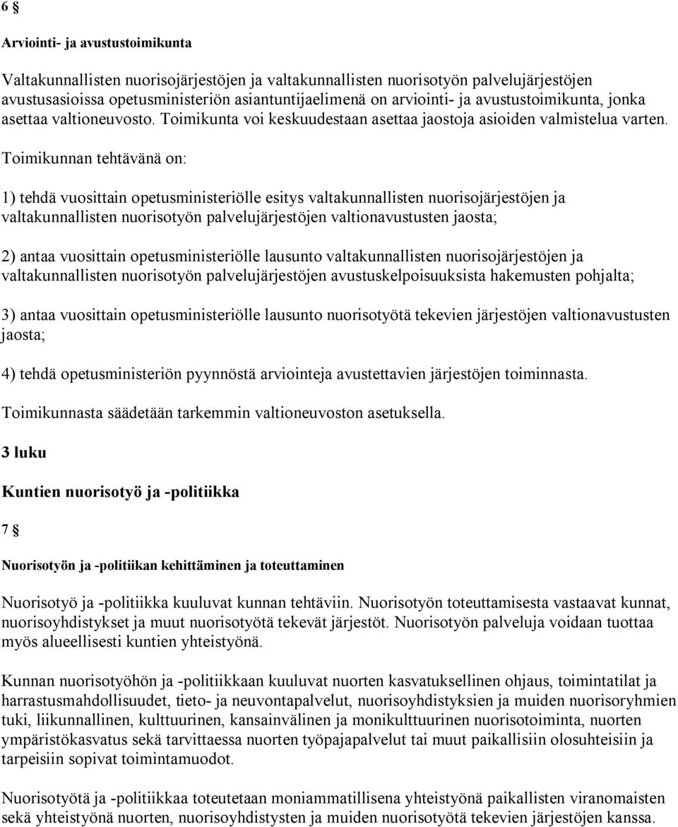 Toimikunnan tehtävänä on: 1) tehdä vuosittain opetusministeriölle esitys valtakunnallisten nuorisojärjestöjen ja valtakunnallisten nuorisotyön palvelujärjestöjen valtionavustusten jaosta; 2) antaa