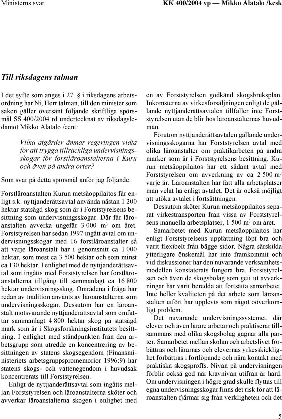 forstläroanstalterna i Kuru och även på andra orter? Som svar på detta spörsmål anför jag följande: Forstläroanstalten Kurun metsäoppilaitos får enligt s.k.