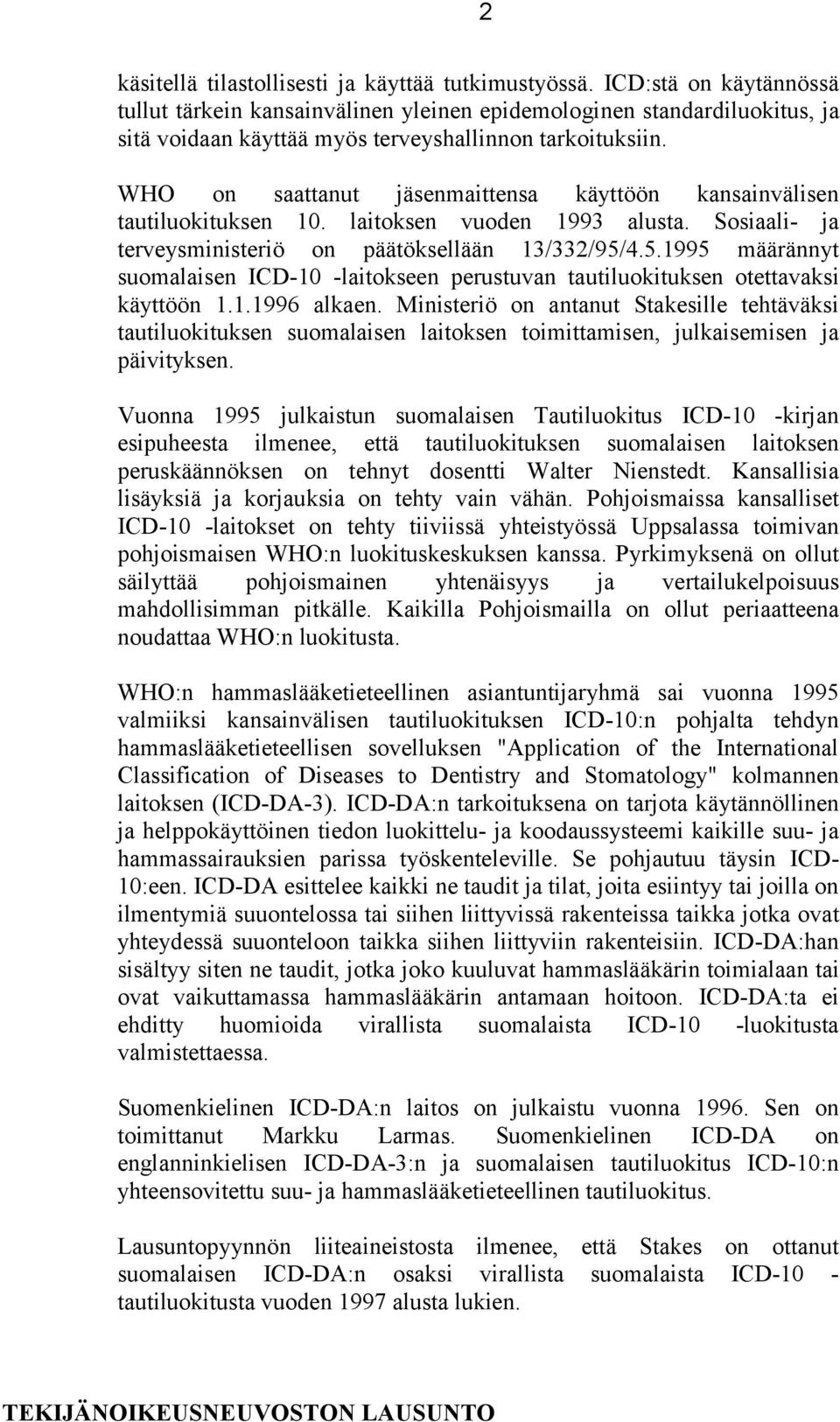 WHO on saattanut jäsenmaittensa käyttöön kansainvälisen tautiluokituksen 10. laitoksen vuoden 1993 alusta. Sosiaali- ja terveysministeriö on päätöksellään 13/332/95/