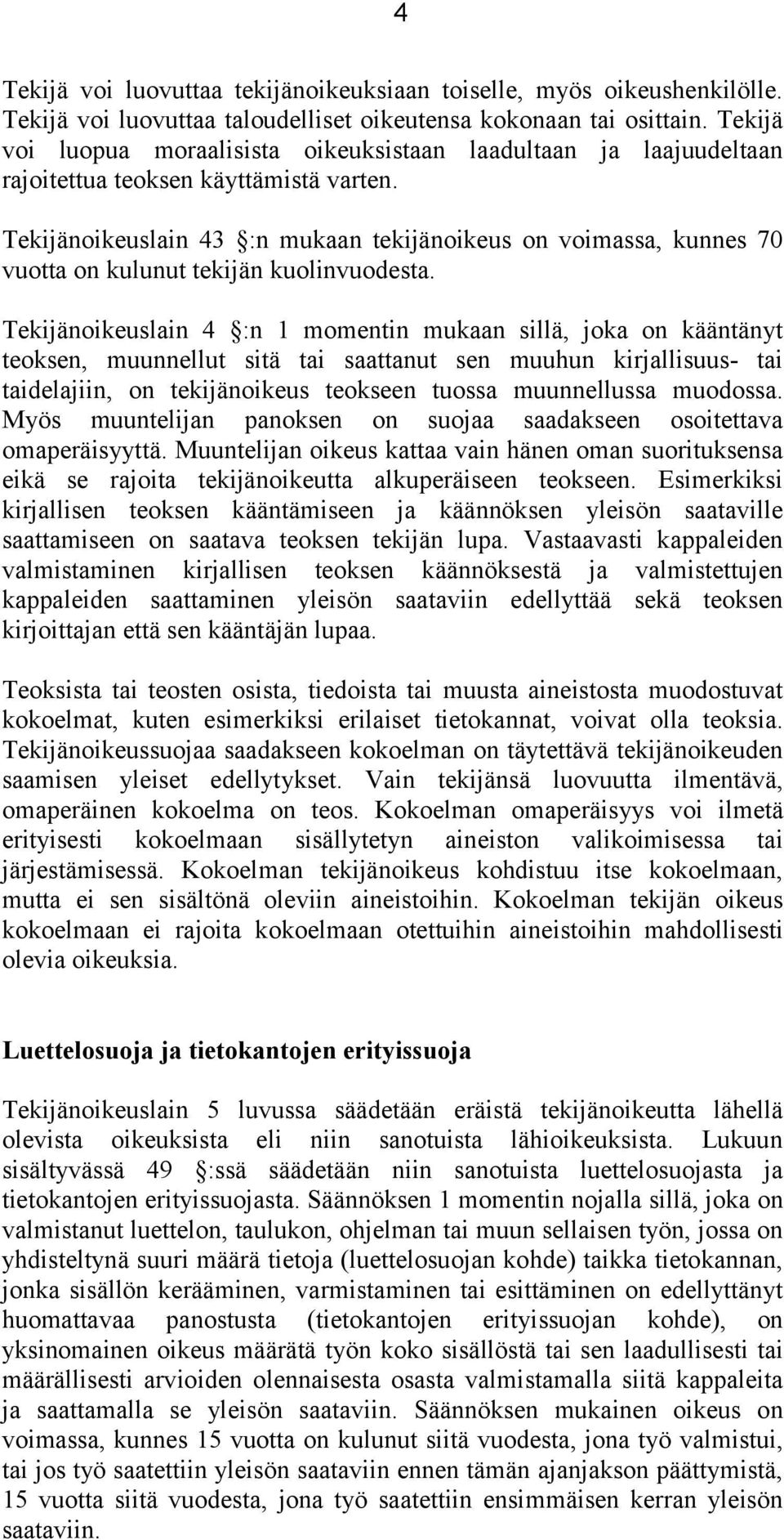 Tekijänoikeuslain 43 :n mukaan tekijänoikeus on voimassa, kunnes 70 vuotta on kulunut tekijän kuolinvuodesta.