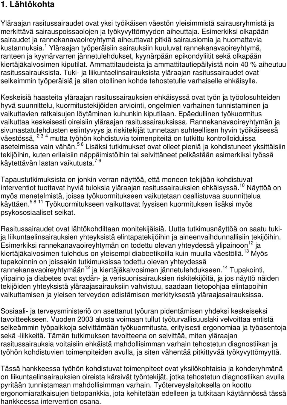 1 Yläraajan työperäisiin sairauksiin kuuluvat rannekanavaoireyhtymä, ranteen ja kyynärvarren jännetulehdukset, kyynärpään epikondyliitit sekä olkapään kiertäjäkalvosimen kiputilat.