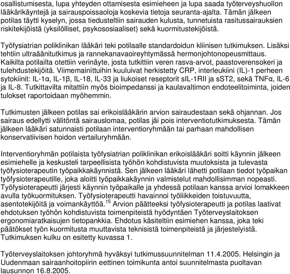 Työfysiatrian poliklinikan lääkäri teki potilaalle standardoidun kliinisen tutkimuksen. Lisäksi tehtiin ultraäänitutkimus ja rannekanavaoireyhtymässä hermonjohtonopeusmittaus.