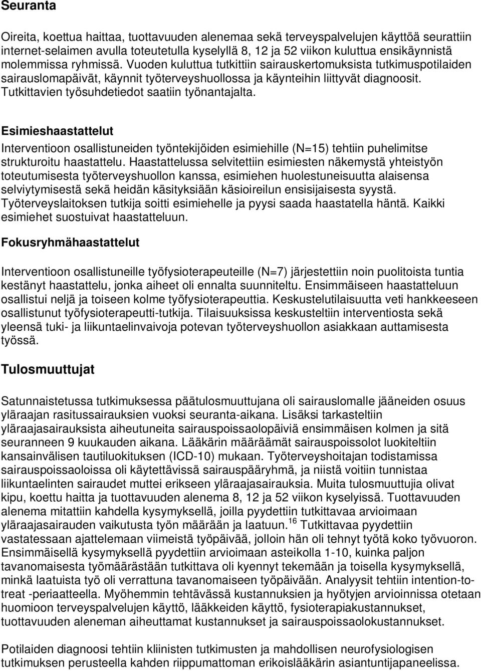 Tutkittavien työsuhdetiedot saatiin työnantajalta. Esimieshaastattelut Interventioon osallistuneiden työntekijöiden esimiehille (N=15) tehtiin puhelimitse strukturoitu haastattelu.