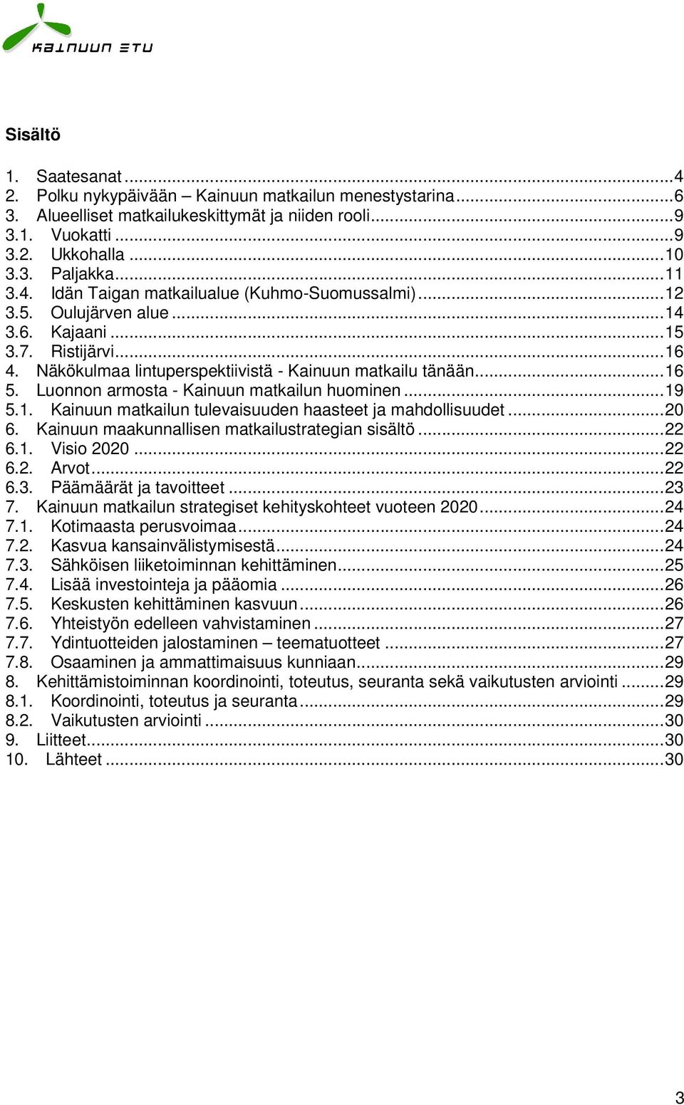 Luonnon armosta - Kainuun matkailun huominen... 19 5.1. Kainuun matkailun tulevaisuuden haasteet ja mahdollisuudet... 20 6. Kainuun maakunnallisen matkailustrategian sisältö... 22 6.1. Visio 2020.