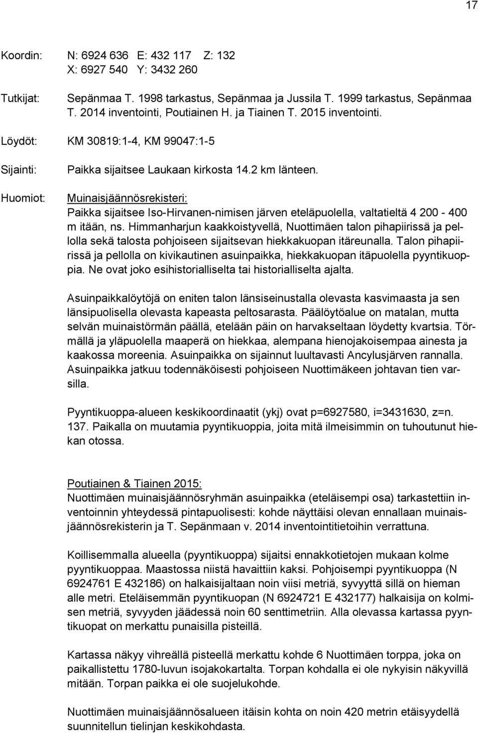 Muinaisjäännösrekisteri: Paikka sijaitsee Iso-Hirvanen-nimisen järven eteläpuolella, valtatieltä 4 200-400 m itään, ns.