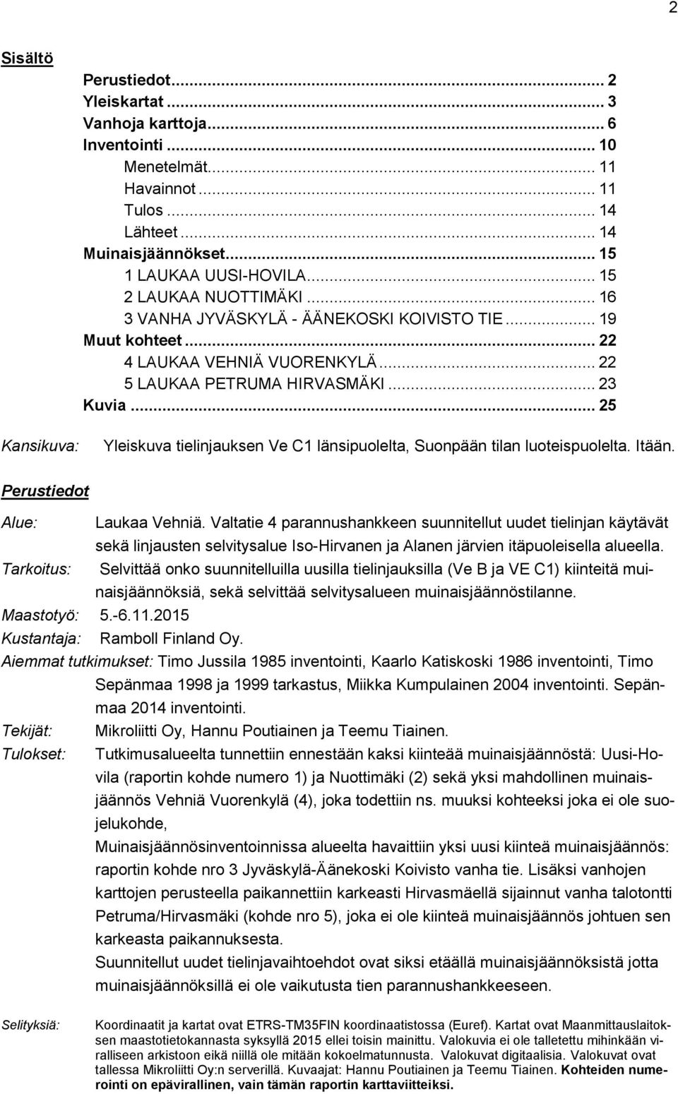 .. 25 Yleiskuva tielinjauksen Ve C1 länsipuolelta, Suonpään tilan luoteispuolelta. Itään. Perustiedot Alue: Laukaa Vehniä.