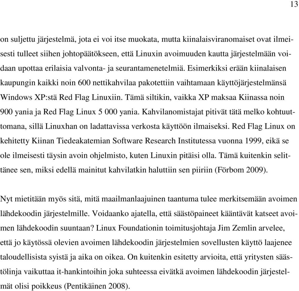 Tämä siltikin, vaikka XP maksaa Kiinassa noin 900 yania ja Red Flag Linux 5 000 yania. Kahvilanomistajat pitivät tätä melko kohtuuttomana, sillä Linuxhan on ladattavissa verkosta käyttöön ilmaiseksi.