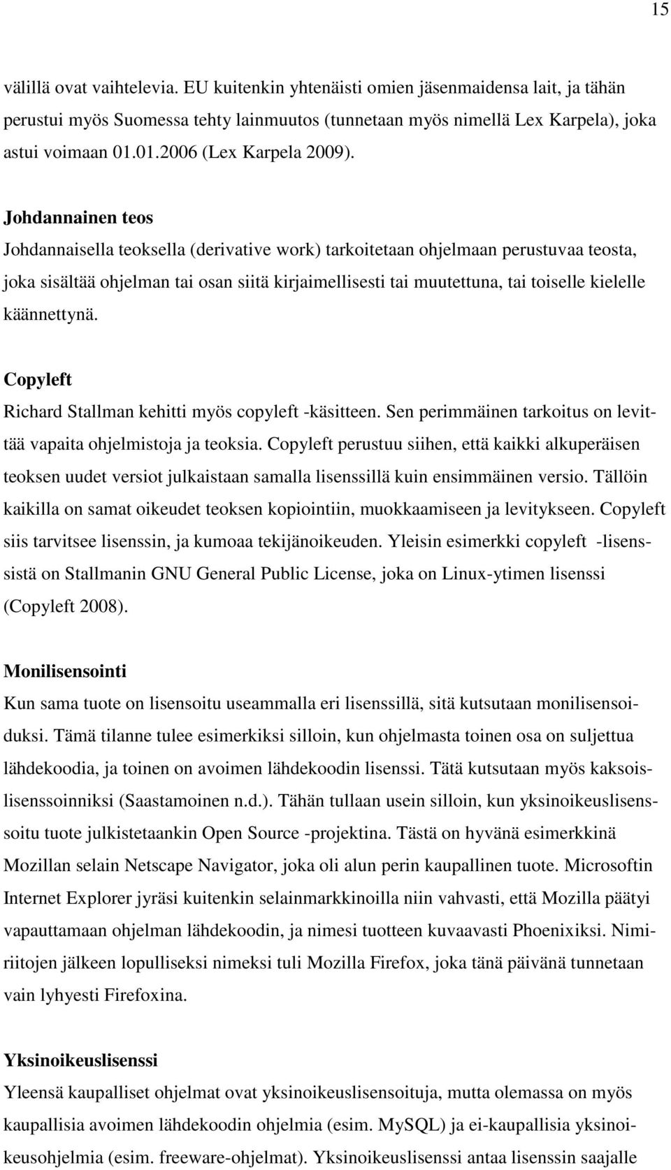 Johdannainen teos Johdannaisella teoksella (derivative work) tarkoitetaan ohjelmaan perustuvaa teosta, joka sisältää ohjelman tai osan siitä kirjaimellisesti tai muutettuna, tai toiselle kielelle