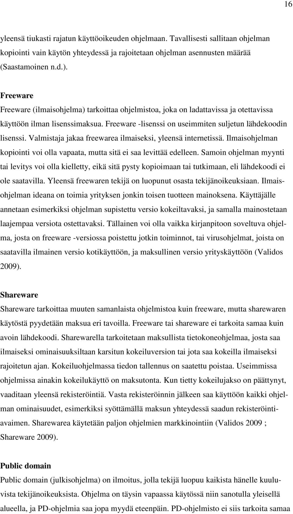 Valmistaja jakaa freewarea ilmaiseksi, yleensä internetissä. Ilmaisohjelman kopiointi voi olla vapaata, mutta sitä ei saa levittää edelleen.