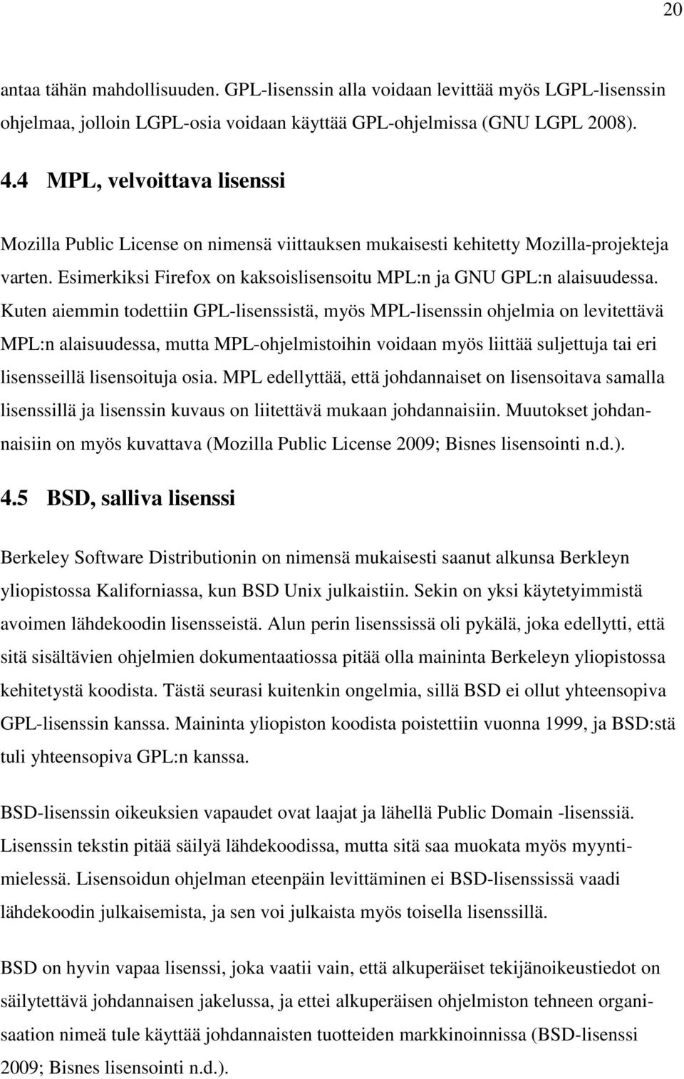 Kuten aiemmin todettiin GPL-lisenssistä, myös MPL-lisenssin ohjelmia on levitettävä MPL:n alaisuudessa, mutta MPL-ohjelmistoihin voidaan myös liittää suljettuja tai eri lisensseillä lisensoituja osia.