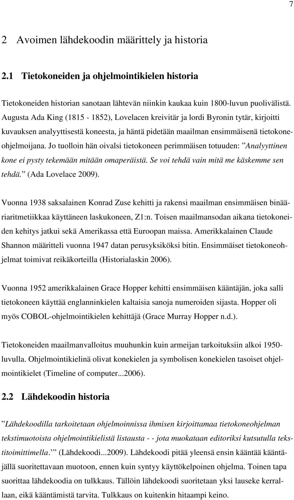 Jo tuolloin hän oivalsi tietokoneen perimmäisen totuuden: Analyyttinen kone ei pysty tekemään mitään omaperäistä. Se voi tehdä vain mitä me käskemme sen tehdä. (Ada Lovelace 2009).