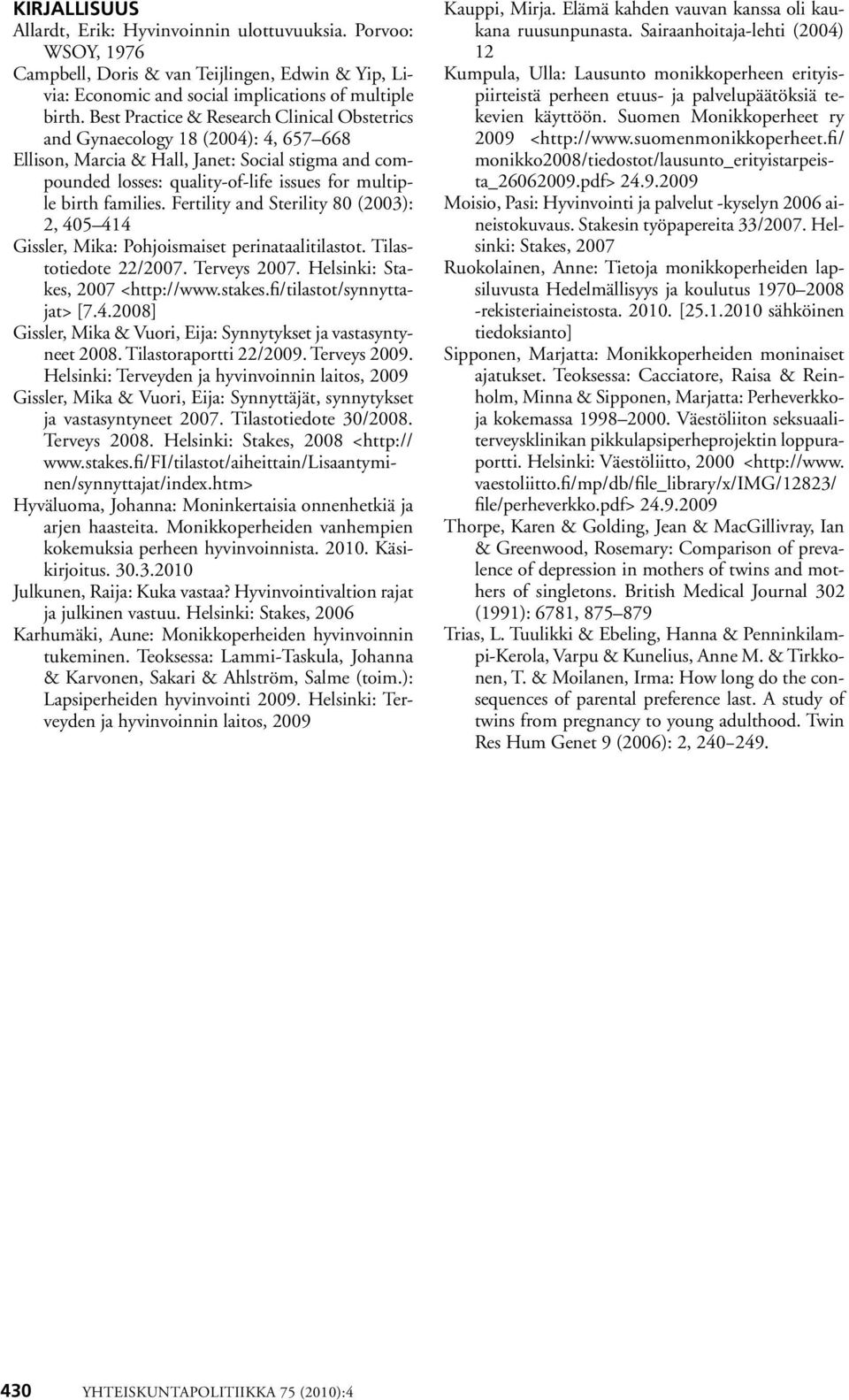 families. Fertility and Sterility 80 (2003): 2, 405 414 Gissler, Mika: Pohjoismaiset perinataalitilastot. Tilastotiedote 22/2007. Terveys 2007. Helsinki: Stakes, 2007 <http://www.stakes.