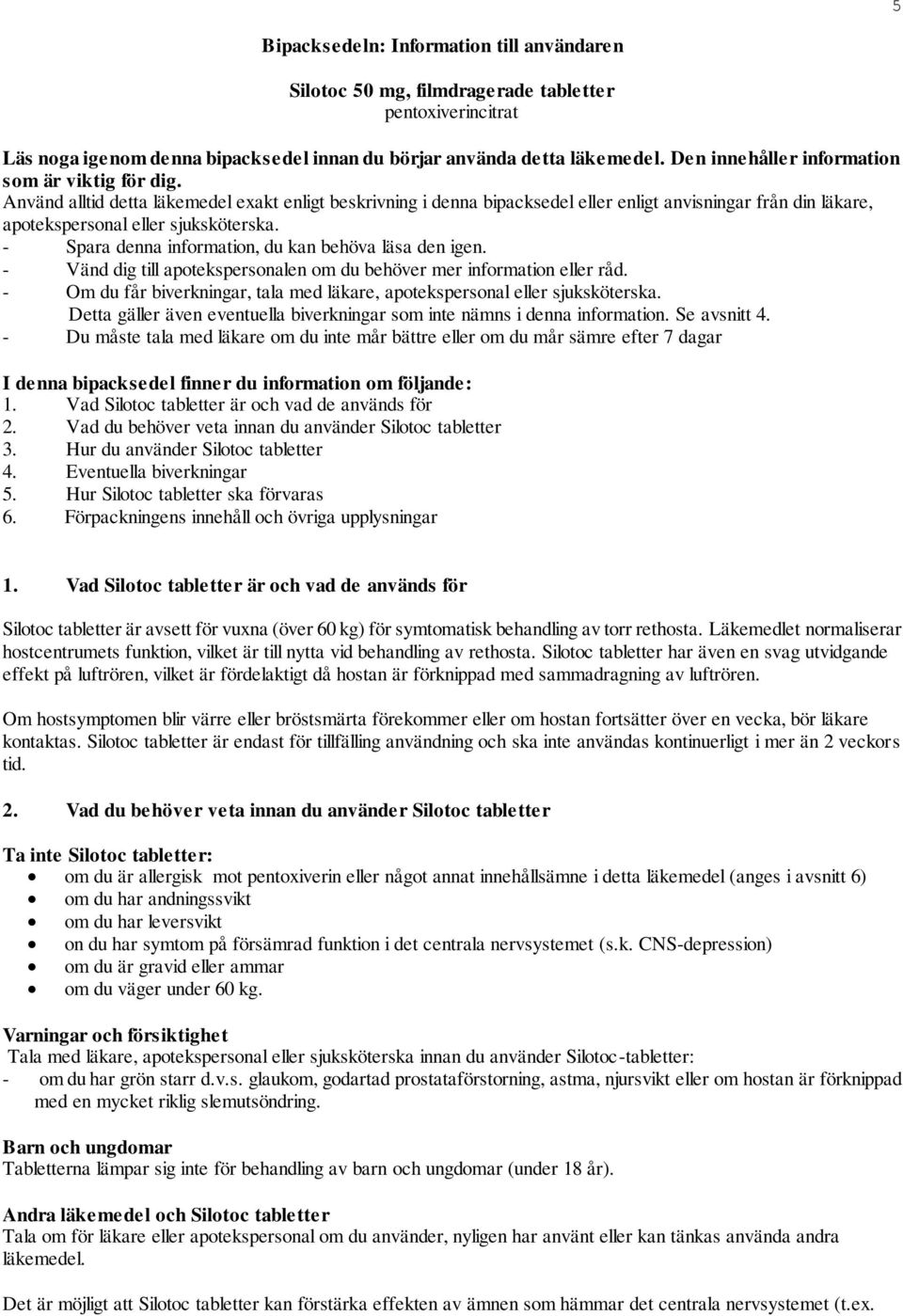 Använd alltid detta läkemedel exakt enligt beskrivning i denna bipacksedel eller enligt anvisningar från din läkare, apotekspersonal eller sjuksköterska.