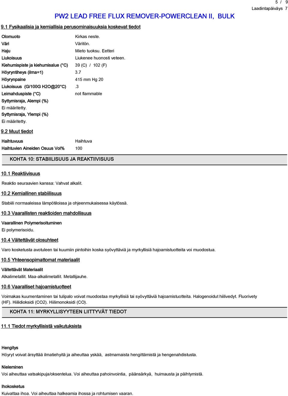 3 Leimahduspiste ( C) not flammable Syttymisraja, Alempi (%) Ei määritetty. Syttymisraja, Ylempi (%) Ei määritetty. 9.