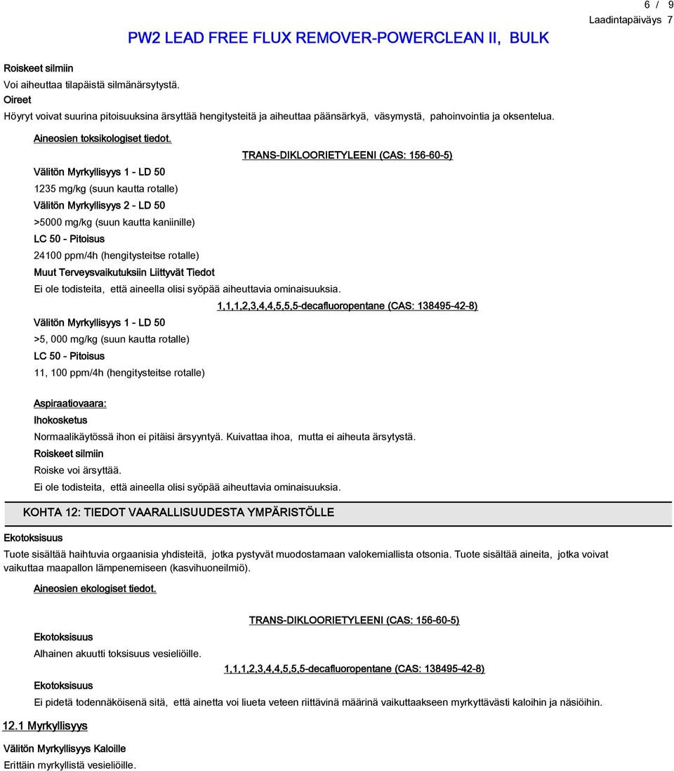 Välitön Myrkyllisyys 1 - LD 50 1235 mg/kg (suun kautta rotalle) Välitön Myrkyllisyys 2 - LD 50 >5000 mg/kg (suun kautta kaniinille) LC 50 - Pitoisus 24100 ppm/4h (hengitysteitse rotalle) Muut