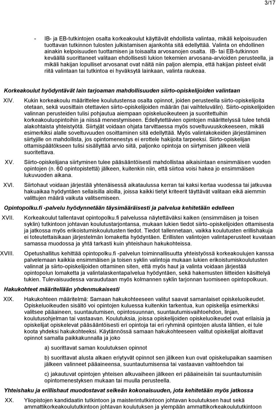 IB- tai EB-tutkinnon keväällä suorittaneet valitaan ehdollisesti lukion tekemien arvosana-arvioiden perusteella, ja mikäli hakijan lopulliset arvosanat ovat näitä niin paljon alempia, että hakijan