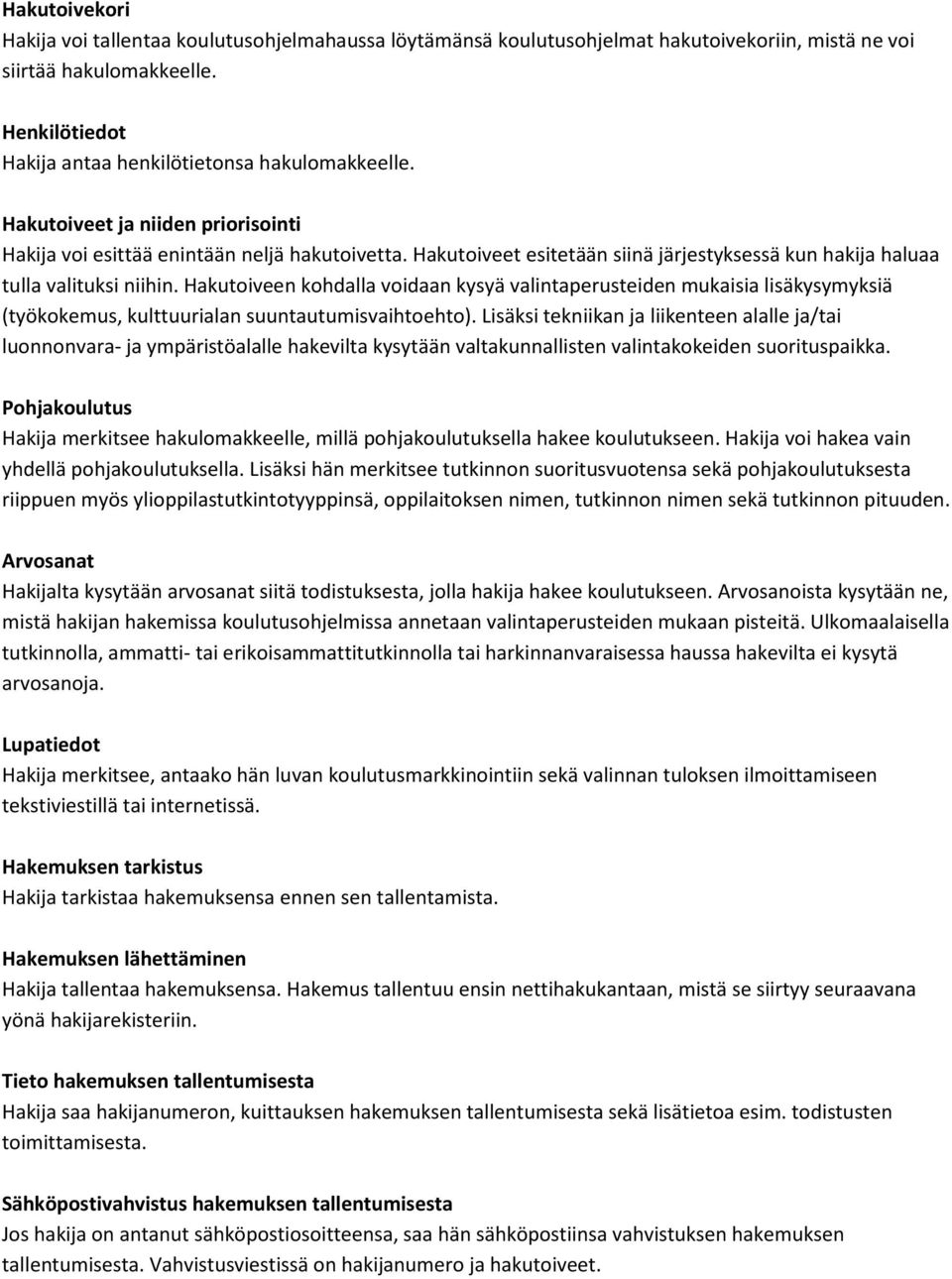Hakutoiveen kohdalla voidaan kysyä valintaperusteiden mukaisia lisäkysymyksiä (työkokemus, kulttuurialan suuntautumisvaihtoehto).