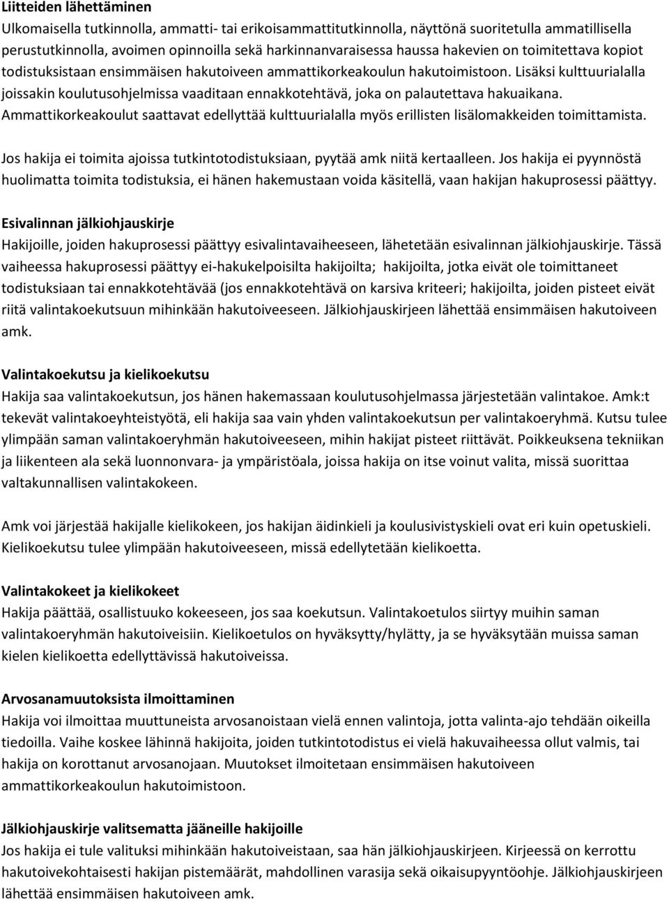 Lisäksi kulttuurialalla joissakin koulutusohjelmissa vaaditaan ennakkotehtävä, joka on palautettava hakuaikana.