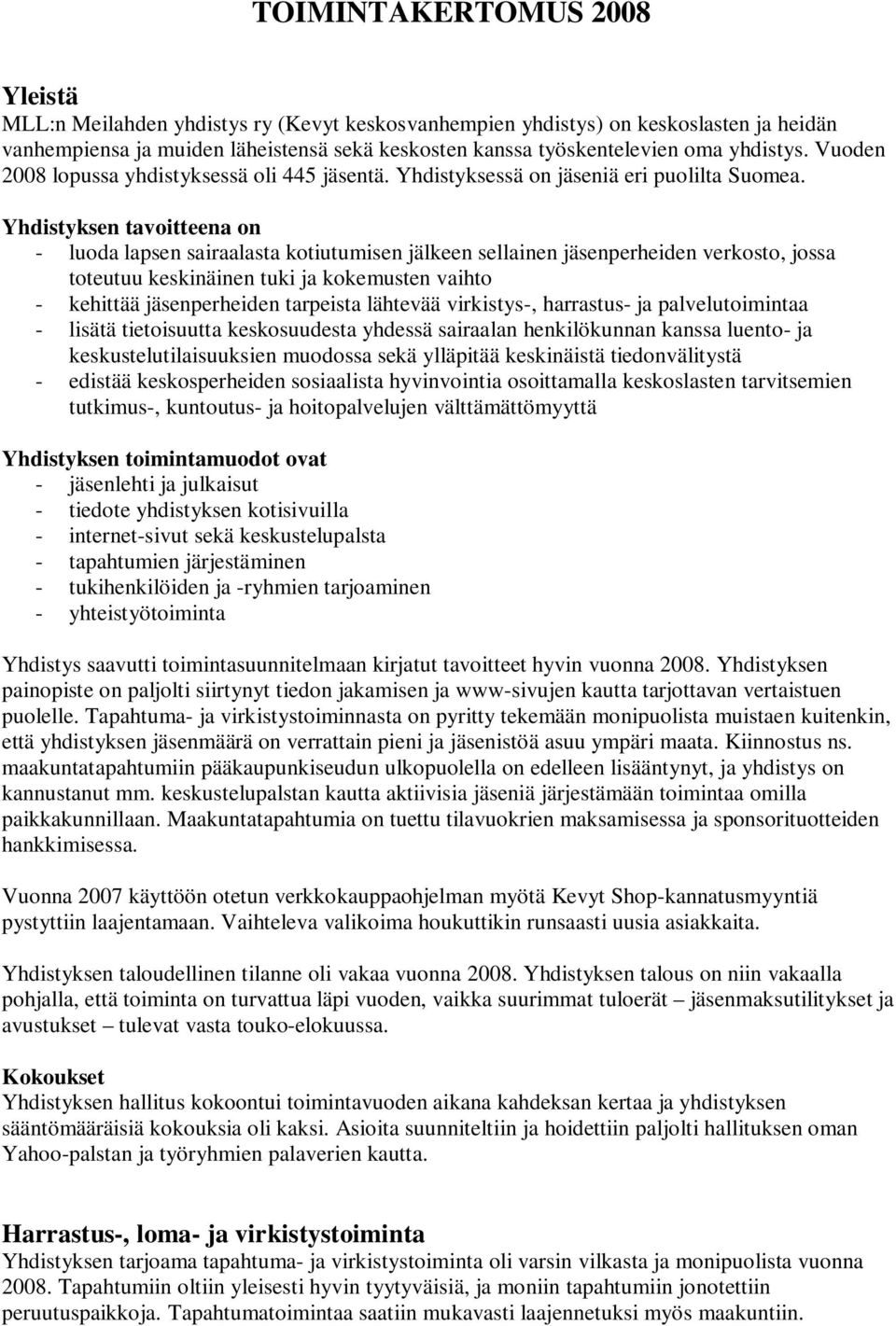 Yhdistyksen tavoitteena on - luoda lapsen sairaalasta kotiutumisen jälkeen sellainen jäsenperheiden verkosto, jossa toteutuu keskinäinen tuki ja kokemusten vaihto - kehittää jäsenperheiden tarpeista