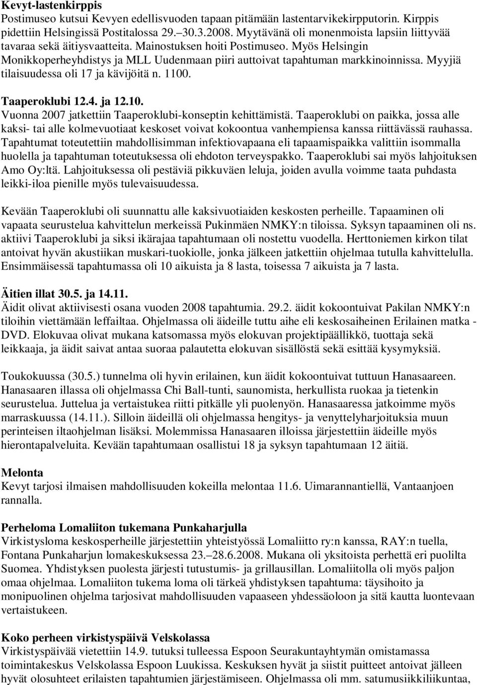 Myös Helsingin Monikkoperheyhdistys ja MLL Uudenmaan piiri auttoivat tapahtuman markkinoinnissa. Myyjiä tilaisuudessa oli 17 ja kävijöitä n. 1100