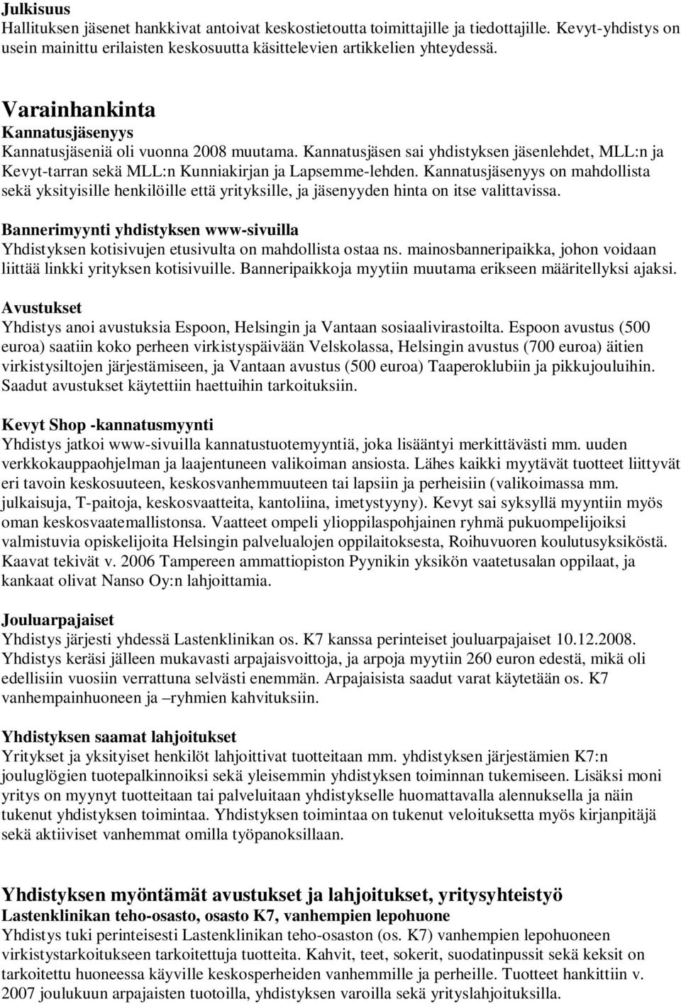 Kannatusjäsenyys on mahdollista sekä yksityisille henkilöille että yrityksille, ja jäsenyyden hinta on itse valittavissa.