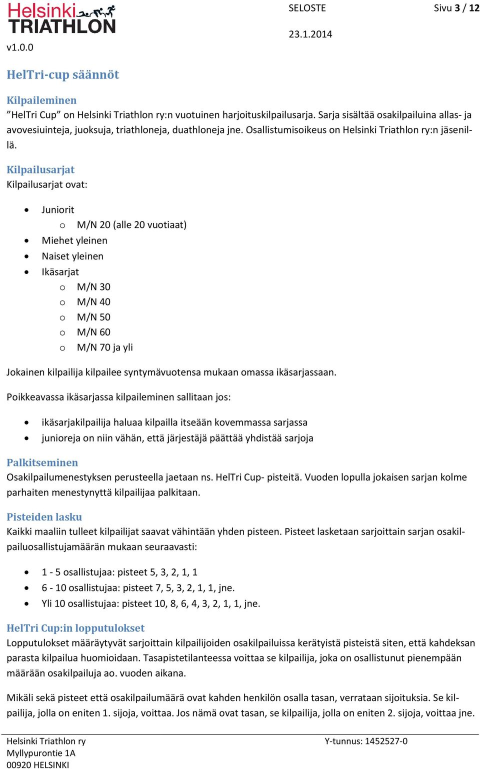 Kilpailusarjat Kilpailusarjat ovat: Juniorit o Miehet yleinen Naiset yleinen M/N 20 (alle 20 vuotiaat) Ikäsarjat o M/N 30 o M/N 40 o M/N 50 o M/N 60 o M/N 70 ja yli Jokainen kilpailija kilpailee