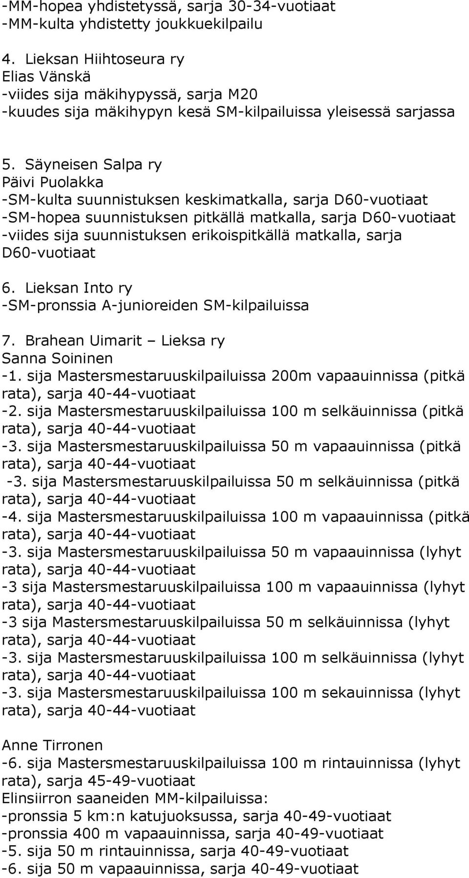 Säyneisen Salpa ry Päivi Puolakka -SM-kulta suunnistuksen keskimatkalla, sarja D60-vuotiaat -SM-hopea suunnistuksen pitkällä matkalla, sarja D60-vuotiaat -viides sija suunnistuksen erikoispitkällä
