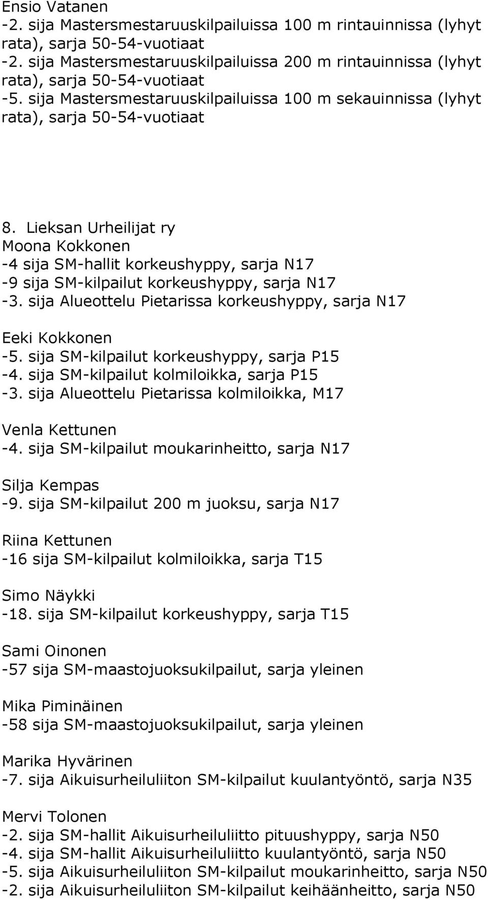 sija Alueottelu Pietarissa korkeushyppy, sarja N17 Eeki Kokkonen -5. sija SM-kilpailut korkeushyppy, sarja P15-4. sija SM-kilpailut kolmiloikka, sarja P15-3.
