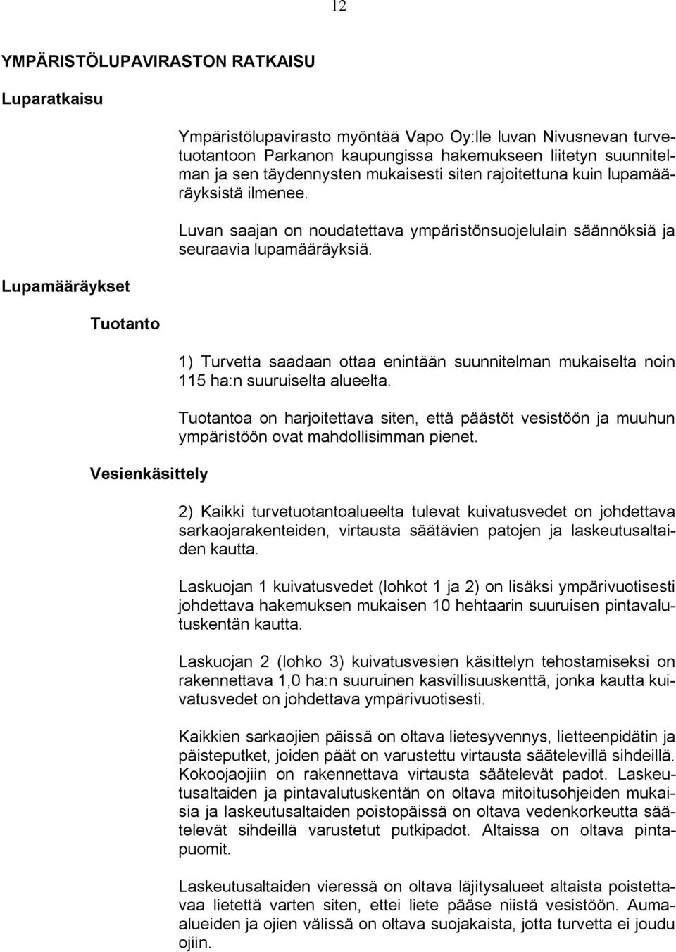 1) Turvetta saadaan ottaa enintään suunnitelman mukaiselta noin 115 ha:n suuruiselta alueelta.