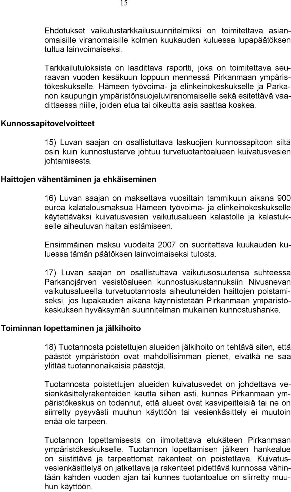 kaupungin ympäristönsuojeluviranomaiselle sekä esitettävä vaadittaessa niille, joiden etua tai oikeutta asia saattaa koskea.