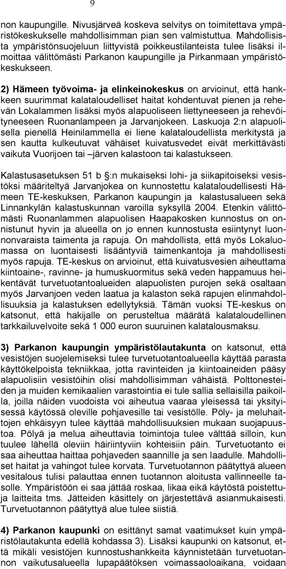 2) Hämeen työvoima ja elinkeinokeskus on arvioinut, että hankkeen suurimmat kalataloudelliset haitat kohdentuvat pienen ja rehevän Lokalammen lisäksi myös alapuoliseen liettyneeseen ja