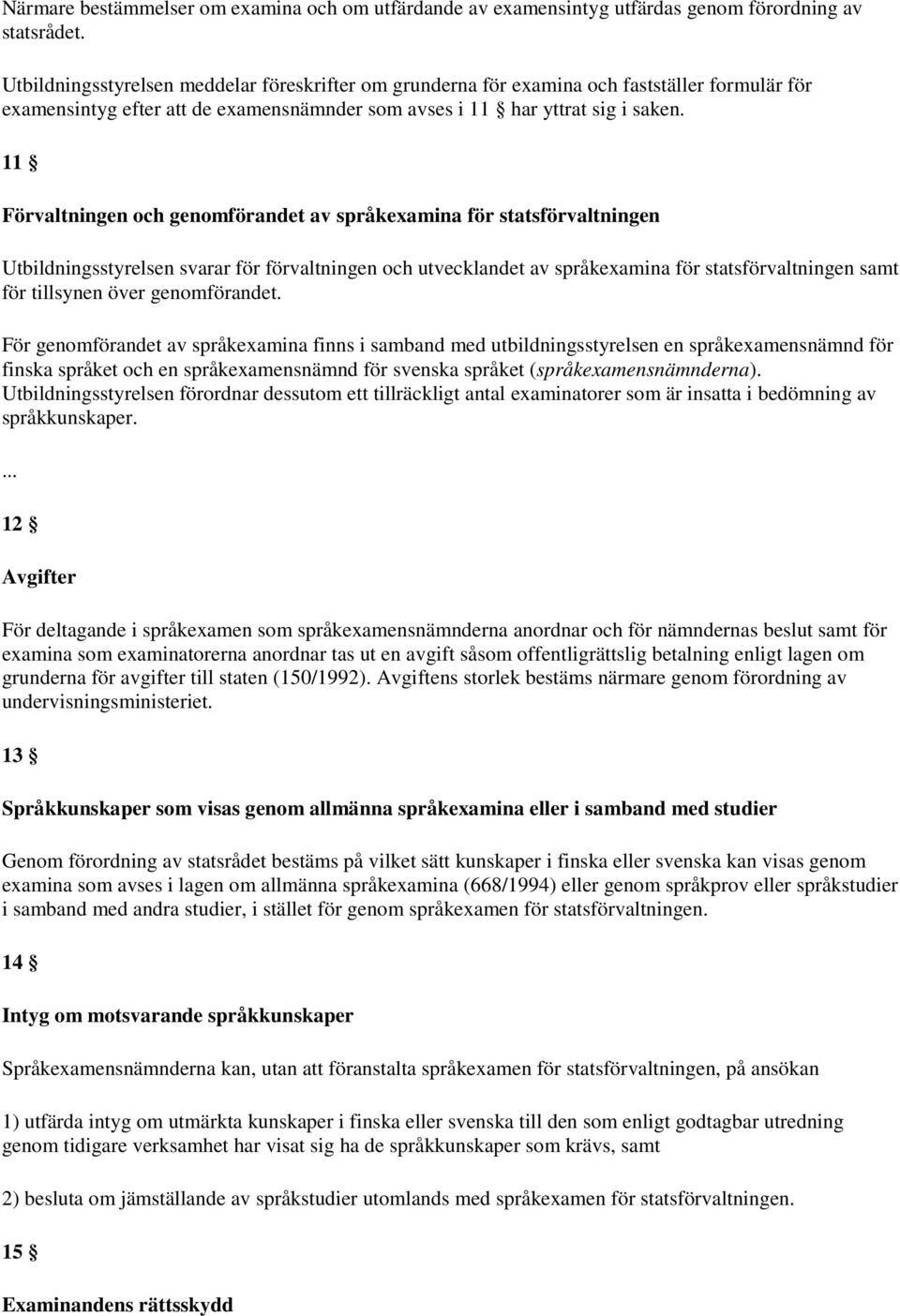 11 Förvaltningen och genomförandet av språkexamina för statsförvaltningen Utbildningsstyrelsen svarar för förvaltningen och utvecklandet av språkexamina för statsförvaltningen samt för tillsynen över