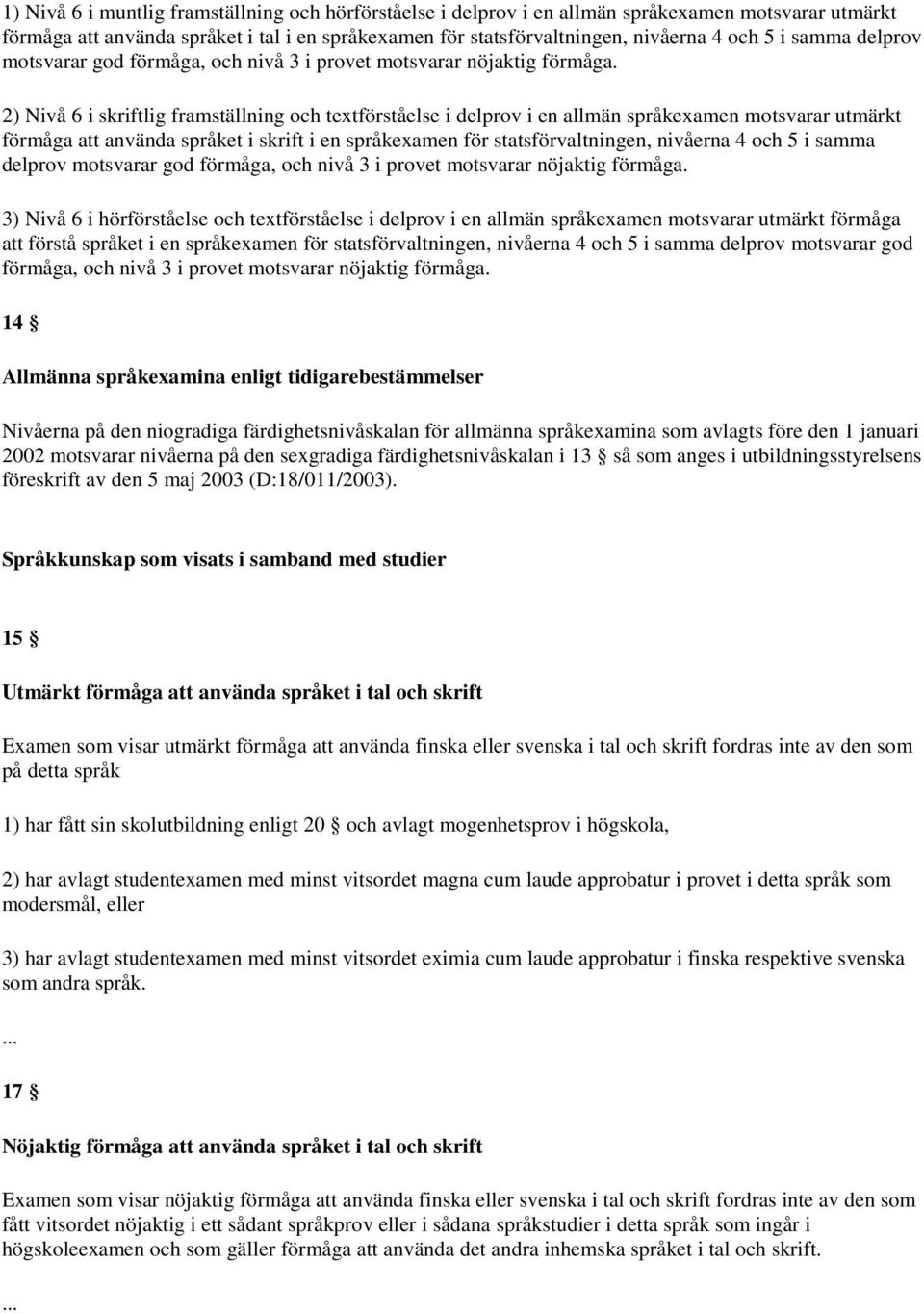 2) Nivå 6 i skriftlig framställning och textförståelse i delprov i en allmän språkexamen motsvarar utmärkt förmåga att använda språket i skrift i en språkexamen för statsförvaltningen, nivåerna 4 och