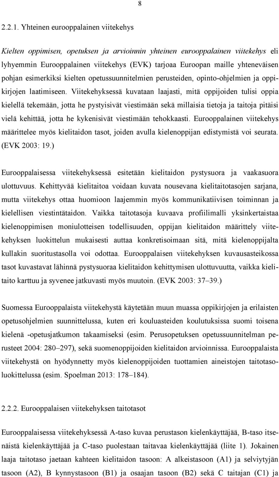 pohjan esimerkiksi kielten opetussuunnitelmien perusteiden, opinto-ohjelmien ja oppikirjojen laatimiseen.